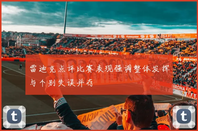 雷迪克点评比赛表现强调整体发挥与个别失误并存
