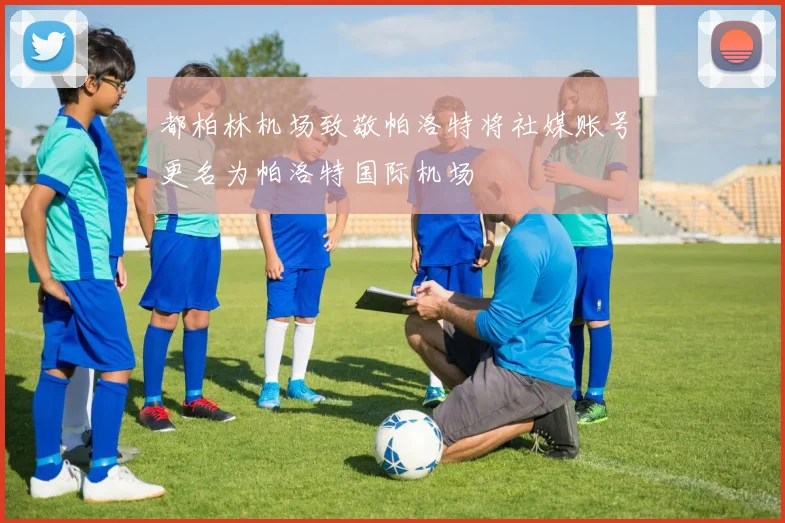 都柏林机场致敬帕洛特将社媒账号更名为帕洛特国际机场