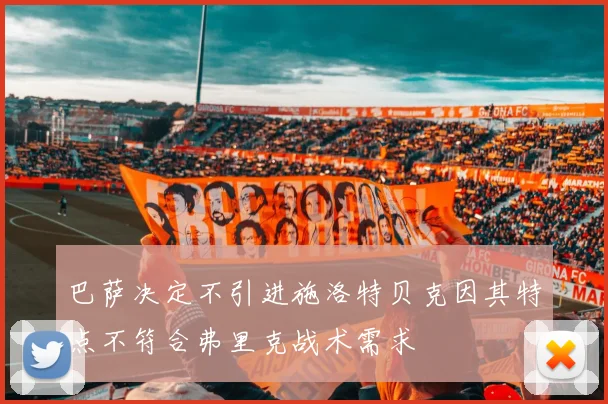 巴萨决定不引进施洛特贝克因其特点不符合弗里克战术需求