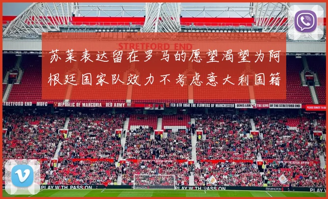 苏莱表达留在罗马的愿望渴望为阿根廷国家队效力不考虑意大利国籍
