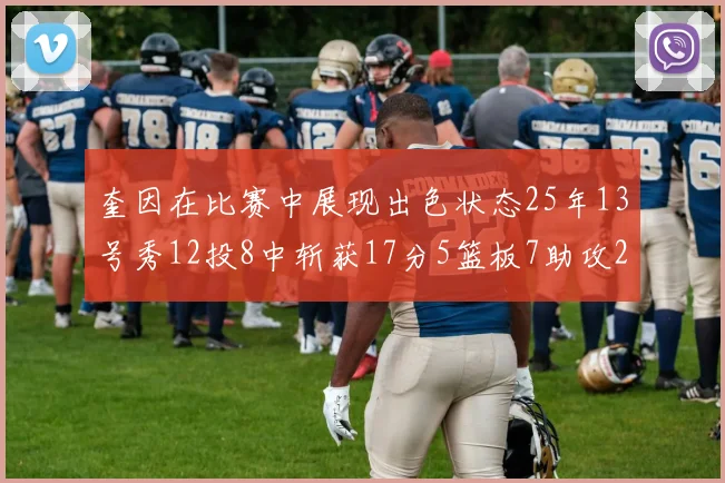 奎因在比赛中展现出色状态25年13号秀12投8中斩获17分5篮板7助攻2抢断