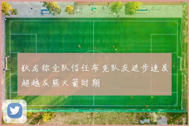 狄龙称全队信任布克队友进步速度超越灰熊火箭时期
