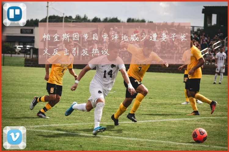 帕金斯因节目中评论威少遭妻子长文反击引发热议
